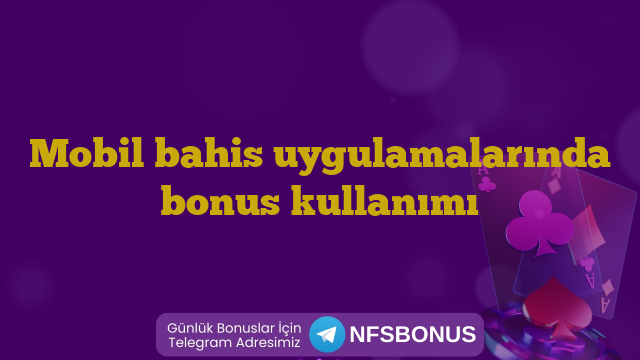 Mobil bahis uygulamalarında bonus kullanımı