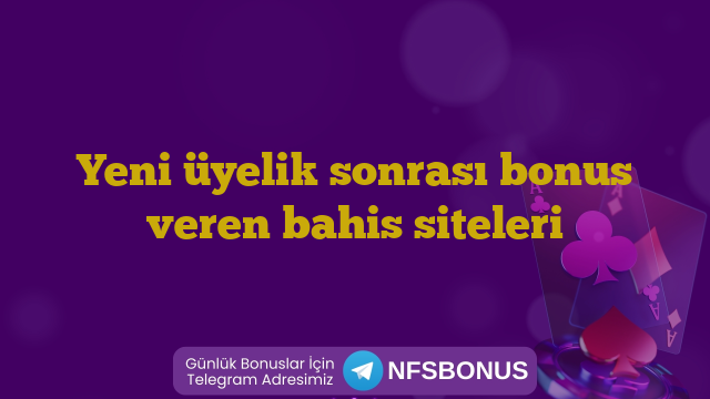 Yeni üyelik sonrası bonus veren bahis siteleri